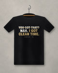 You Got That? Nah. I Got Clean Time. — black tee