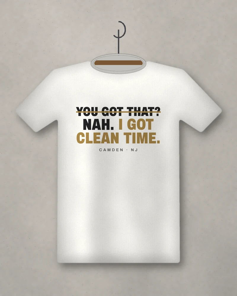 You Got That? Nah. I Got Clean Time. — white tee